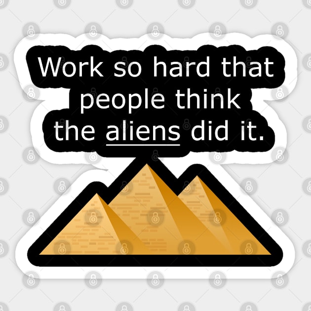 Work So Hard That People Think The Aliens Did It - Alien Quote Sticker by ChehStore